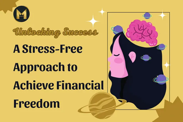 Unlocking Success: A Stress-Free Approach to Achieve Financial Freedom